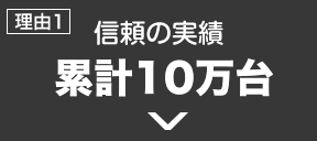 信頼の実績　累計10万台！