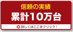 信頼の実績　累計10万台！